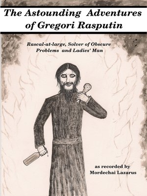 cover image of The Astounding Adventures of Gregori Rasputin, Rascal-at-large, Solver of Obscure Problems and Ladies' Man